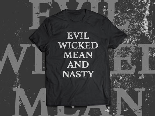 Evil Wicked Mean and Nasty - T-Shirt